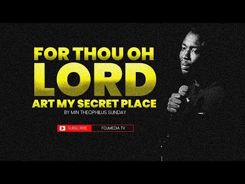 Min. Theophilus Sunday | FOR THOU OH LORD ART MY SECRET PLACE