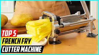 Top 5 Best French Fry Cutter Machine