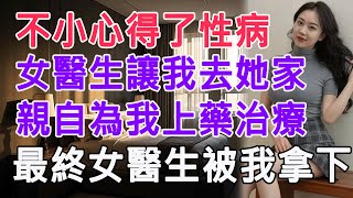 不小心得了性病，女醫生讓我去她家，親自為我上藥治療，最終女醫生被我拿下 #情感故事 #生活 #中老年 #like #日常 #情感共鳴
