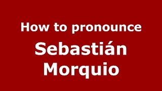 How to pronounce Sebastián Morquio