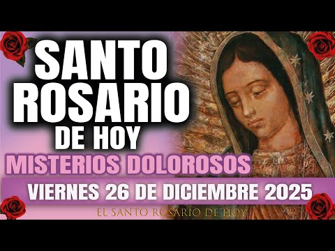 EL SANTO ROSARIO DE HOY VIERNES 26 DE DICIEMBRE 2025 MISTERIOS DOLOROSOS - EL SANTO ROSARIO DE HOY