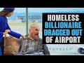 Secret Homeless Billionaire is Dragged Out of Airport.