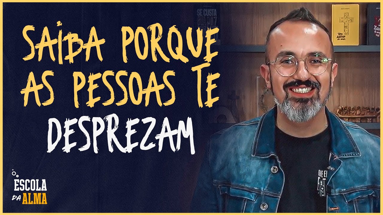 SAIBA PORQUE AS PESSOAS TE DESPREZAM - #12 | ESCOLA DA ALMA