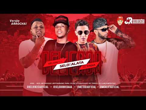 MC TROIA, SELO E ALATA E KELVIN ZIKA - DELICADA - VERSÃO ARROCHA 2018