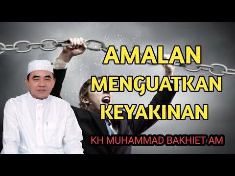 AMALAN AGAR MENGUATKAN KEYAKINAN II KH MUHAMMAD BAKHIET AM