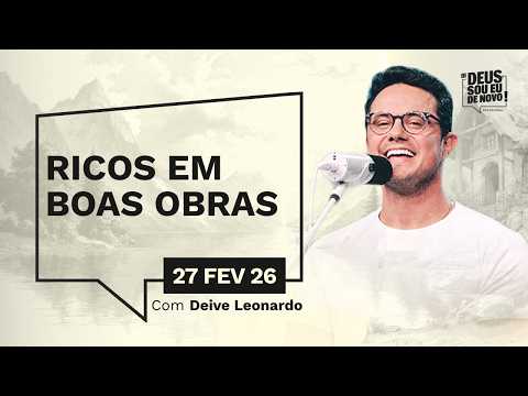 Devocional OI DEUS, SOU EU DE NOVO! com Deive Leonardo | 27/02/26 | RICOS EM BOAS OBRAS