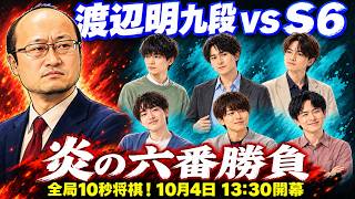 渡辺明九段 vs　伊藤匠二冠ら S6 炎の六番勝負 全局10秒将棋！ 10月4日 13:30開幕