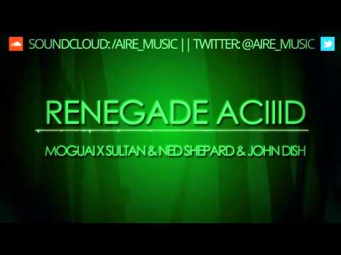 Moguai x Sultan & Ned Shepard & John Dish - Renegade Aciiid (Aire Mashup)