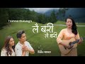 Lai Bari Lai Bari लै बरी लै बरी Trishna Gurung Official Video