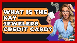What Is The Kay Jewelers Credit Card - Crazy About Credit Cards