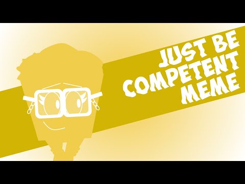 Just Be Competent Meme
