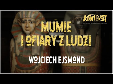 Mumie i ofiary z ludzi w starożytnym Egipcie - Wojciech Ejsmond | KONTEKST 2