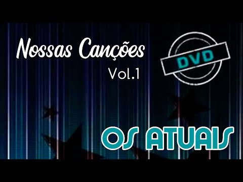 Os Atuais - Nossas Canções Vol. 1 (DVD Completo Oficial)