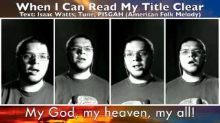 WHEN I CAN READ MY TITLE CLEAR (A Capella Hymn)