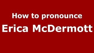 How to pronounce Erica Mcdermott