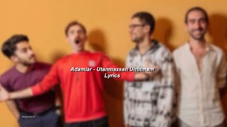 Adamlar - Utanmazsan Unutmam Sözleri/Lyrics