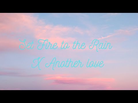 Set Fire To The Rain x Another Love ( Adele x Tom Odell )