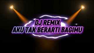 Download lagu DJ REMIX - AKU TAK BERARTI BAGIMU mp3