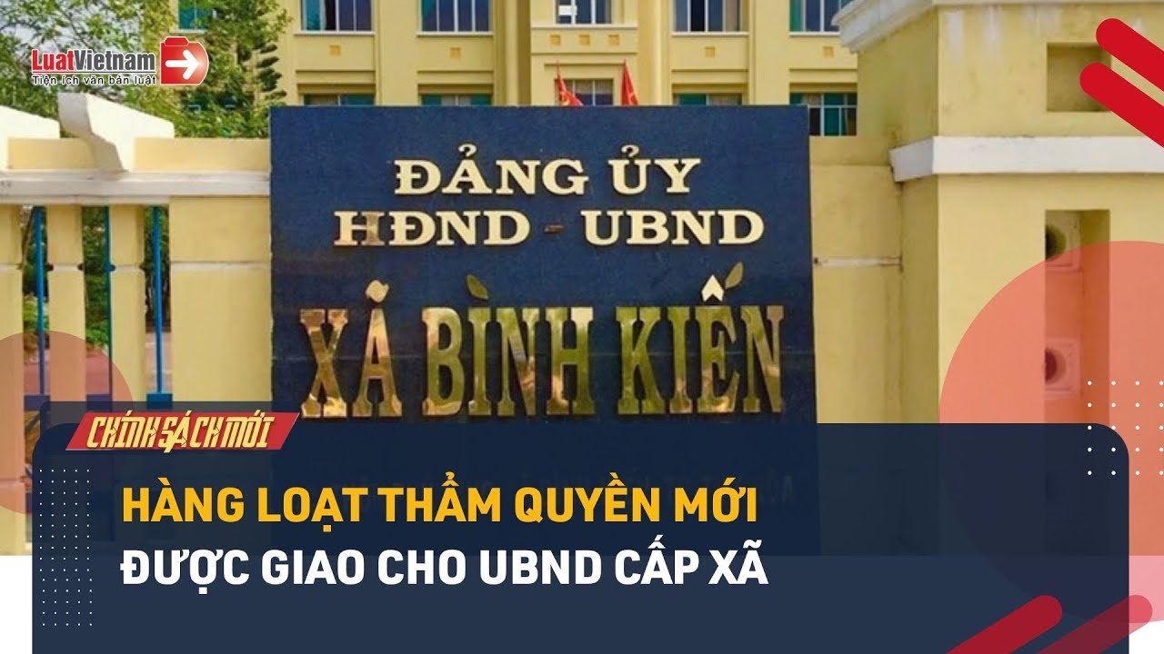 Cấp xã được giao những thẩm quyền gì từ ngày 01/07/2025