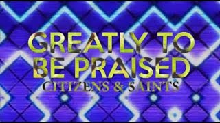 Greatly To Be Praised - Citizens &amp; Saints - Lyrics