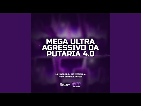 MEGA ULTRA AGRESSIVO DA PUTARIA 4.0