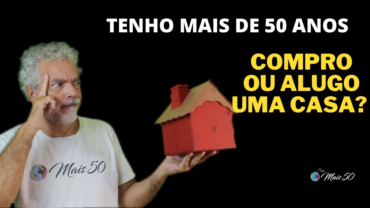 COMPRO OU ALUGO UMA CASA DEPOIS DOS 50 ANOS?