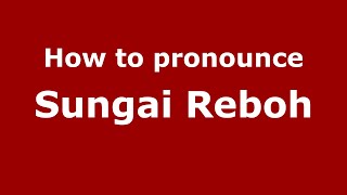 How to pronounce Sungai Reboh