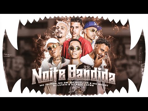 Noite Bandida - MC Dudu HR, MC Tairon, MC Skcot, MC DB, DJ Luizin e DJ Kaio Lopes