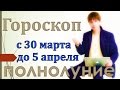 гороскоп полнолуния знаки зодиака 30 марта - 5 апреля 2015 . прогноз ...