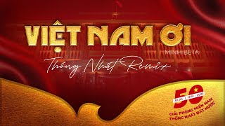 VIỆT NAM ƠI (THỐNG NHẤT REMIX) - Minh Beta | Kỷ niệm 50 năm Giải phóng miền Nam, thống nhất đất nước