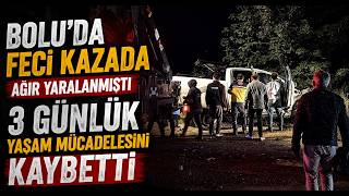 Boluda Feci Kazada Ağır Yaralanmıştı, 3 Günlük Yaşam Mücadelesini Kaybetti