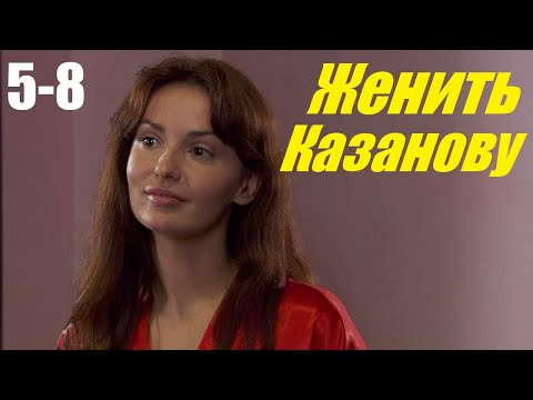 ЖЕНИТЬ КАЗАНОВУ, 5-8 серия, сериал, мелодрама