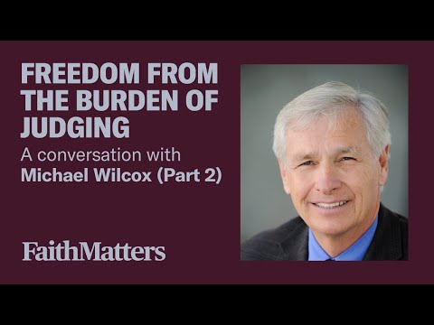 Freedom from the Burden of Judging - A Conversation with Michael Wilcox (Part 2)