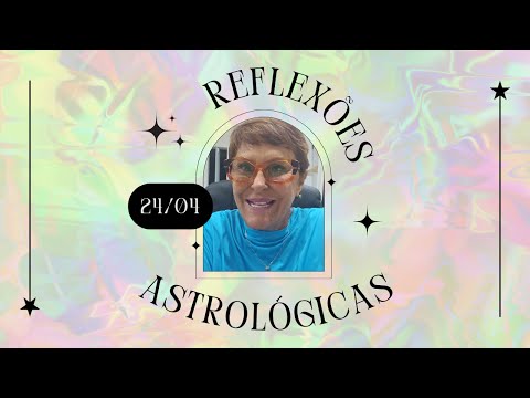 Reflexões Astrológicas - 24/04/2024, por Márcia Fernandes