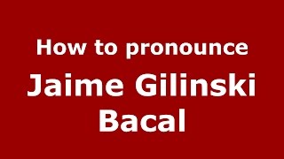 How to pronounce Jaime Gilinski Bacal