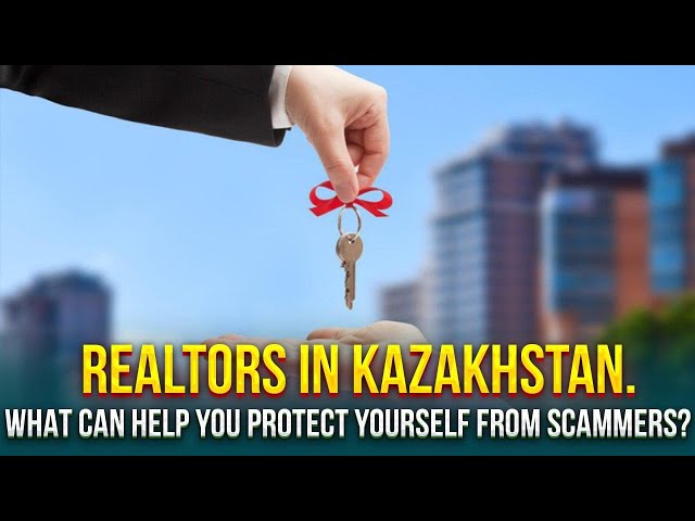 Realtors in Kazakhstan. What can help you protect yourself from scammers?