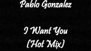 Pablo Gonzalez - I Want You (Hot Mix)