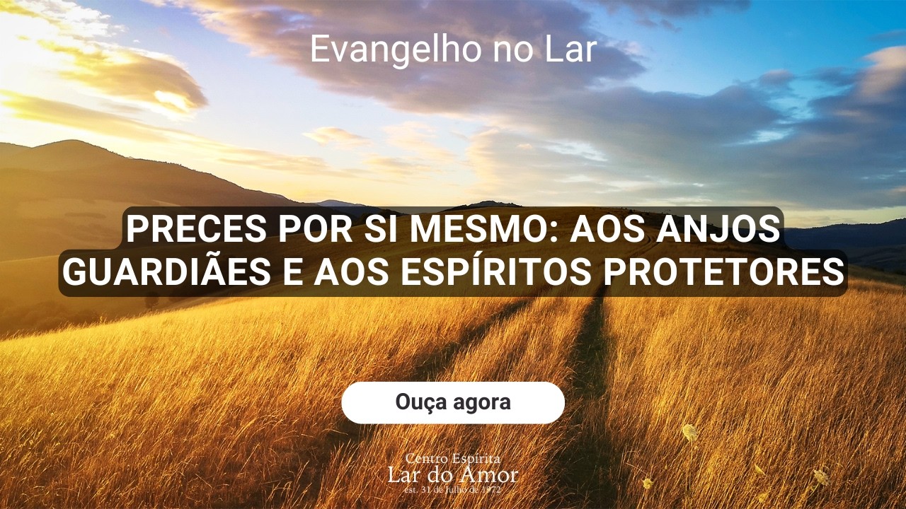 Evangelho no Lar - Preces por si mesmo: aos Anjos Guardiães e aos Espíritos Protetores