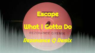 Escape - What I Gotta Do (Rezonance Q Remix)