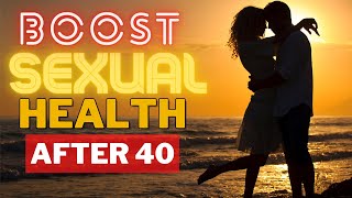 6 Simple Tips to Improve Sexual Health After Age 40| 100% Natural