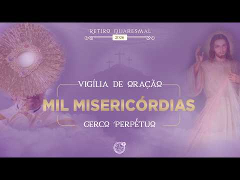RETIRO QUARESMAL 2026 - VIGÍLIA DE ORAÇÃO DAS MIL MISERICÓRDIAS | 22.02.2026 | Padre Sandro Santos