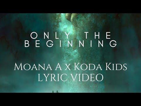 Only The Beginning - Moana A, Koda Kids (Lyric Video)