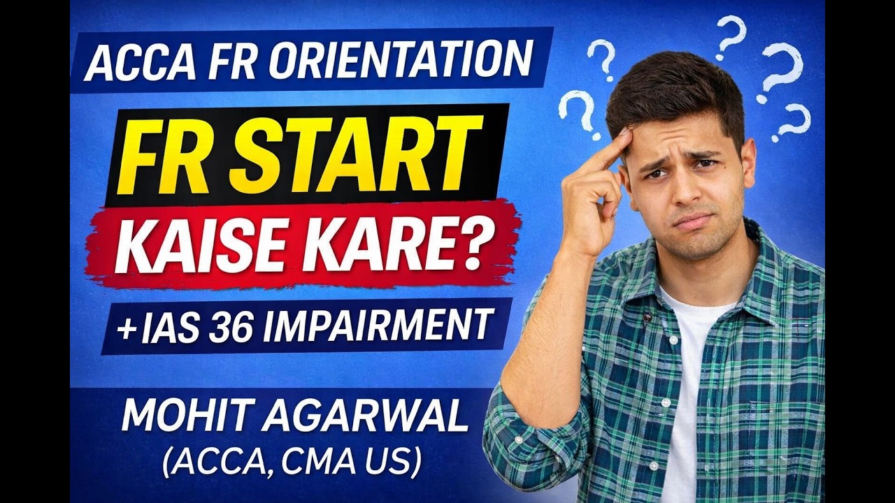 ACCA FR Orientation + IAS 36 Impairment | Mohit Agarwal (ACCA, CMA US) | Strategy & Plan