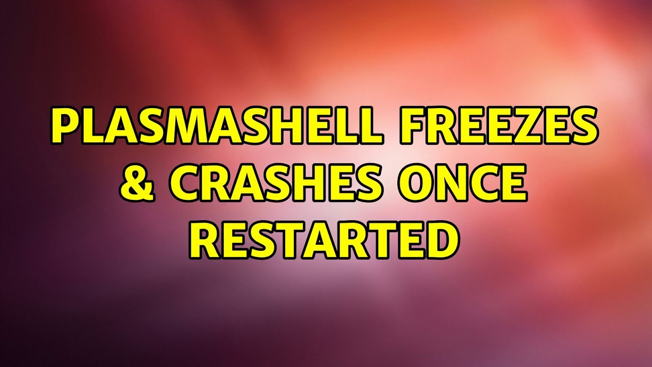 Ubuntu: Plasmashell freezes & crashes once restarted