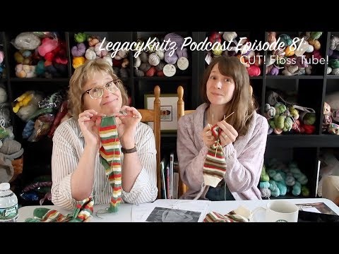 LegacyKnitz Podcast Episode 81: CUT! Floss Tube!