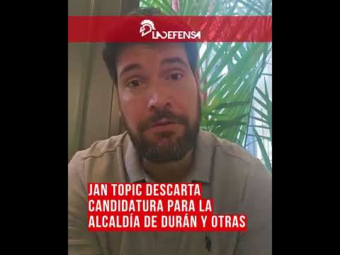 JAN TOPIC DESCARTA CANDIDATURA PARA LA ALCALDÍA DE DURÁN Y OTRAS