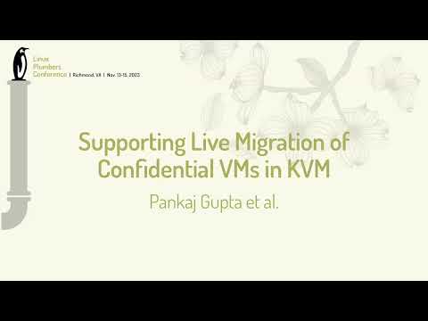 Supporting Live Migration of Confidential VMs in KVM - Pankaj Gupta