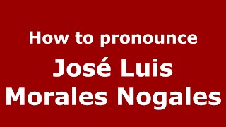 How to pronounce José Luis Morales Nogales