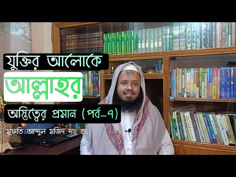 যুক্তির আলোকে আল্লাহর অস্তিত্বের প্রমাণ (পর্ব-৭) – মুফতি আব্দুল মজিদ