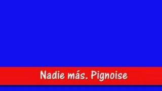 Nadie más. Pignoise